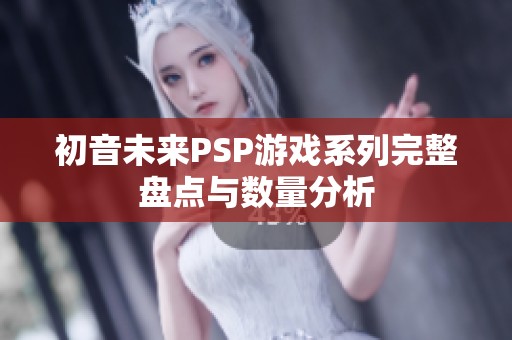 初音未來PSP游戲系列完整盤點與數(shù)量分析