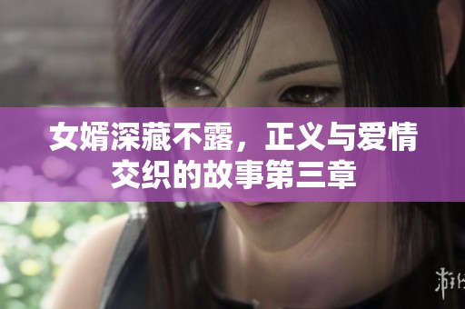 女婿深藏不露，正義與愛情交織的故事第三章