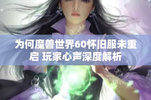 為何魔獸世界60懷舊服未重啟 玩家心聲深度解析