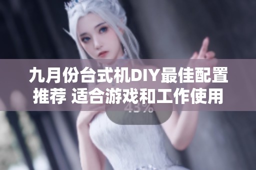 九月份臺(tái)式機(jī)DIY最佳配置推薦 適合游戲和工作使用