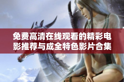 免費高清在線觀看的精彩電影推薦與成全特色影片合集