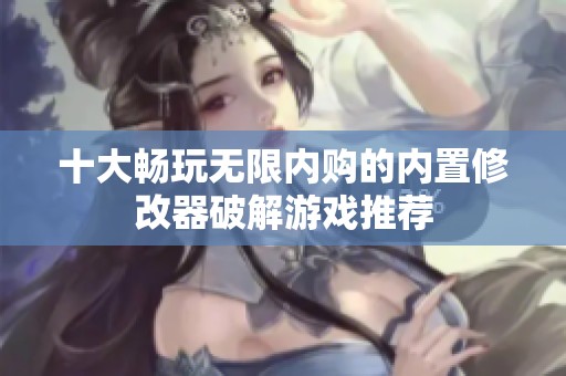 十大暢玩無(wú)限內(nèi)購(gòu)的內(nèi)置修改器破解游戲推薦