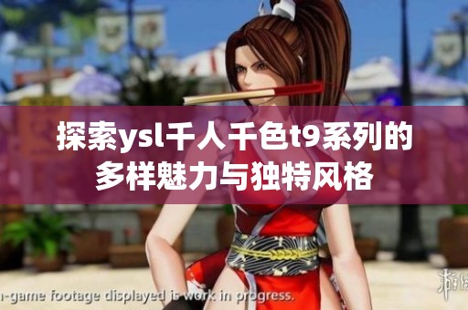 探索ysl千人千色t9系列的多樣魅力與獨(dú)特風(fēng)格