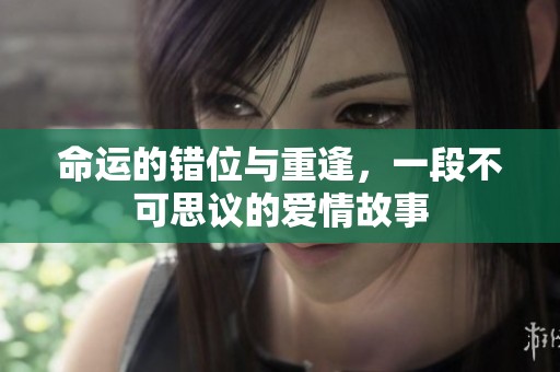 命運(yùn)的錯(cuò)位與重逢，一段不可思議的愛情故事