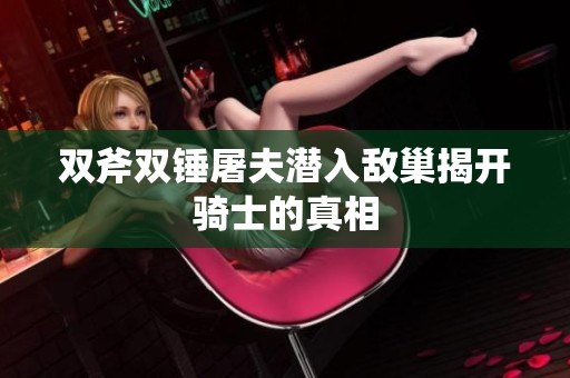 雙斧雙錘屠夫潛入敵巢揭開騎士的真相