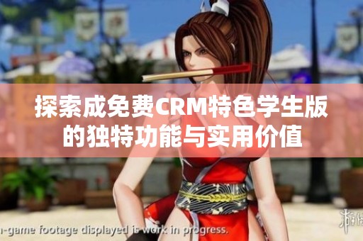 探索成免費(fèi)CRM特色學(xué)生版的獨(dú)特功能與實(shí)用價(jià)值 探索成免費(fèi)CRM特色學(xué)生版的獨(dú)特功能與實(shí)用價(jià)值