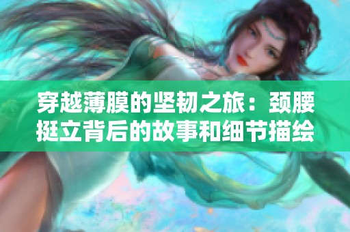 穿越薄膜的堅韌之旅：頸腰挺立背后的故事和細節(jié)描繪