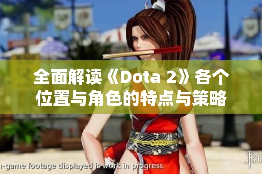 全面解讀《Dota 2》各個(gè)位置與角色的特點(diǎn)與策略