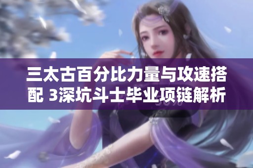 三太古百分比力量與攻速搭配 3深坑斗士畢業(yè)項鏈解析