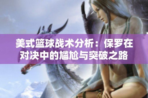 美式籃球戰(zhàn)術(shù)分析：保羅在對決中的尷尬與突破之路