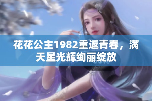 花花公主1982重返青春，滿天星光輝絢麗綻放