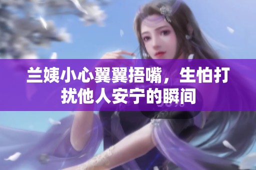 蘭姨小心翼翼捂嘴，生怕打擾他人安寧的瞬間