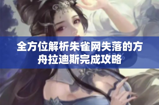 全方位解析朱雀網(wǎng)失落的方舟拉迪斯完成攻略