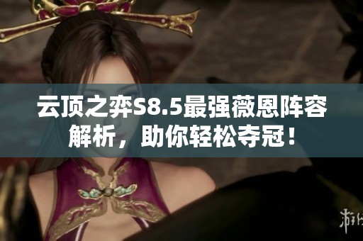 云頂之弈S8.5最強(qiáng)薇恩陣容解析，助你輕松奪冠！