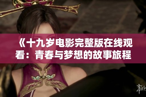 《十九歲電影完整版在線觀看：青春與夢想的故事旅程》