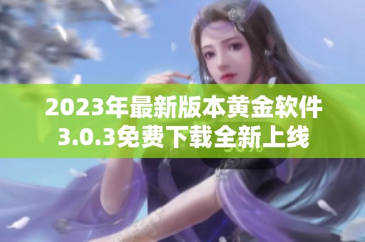 2023年最新版本黃金軟件3.0.3免費(fèi)下載全新上線