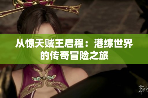 從驚天賊王啟程：港綜世界的傳奇冒險(xiǎn)之旅