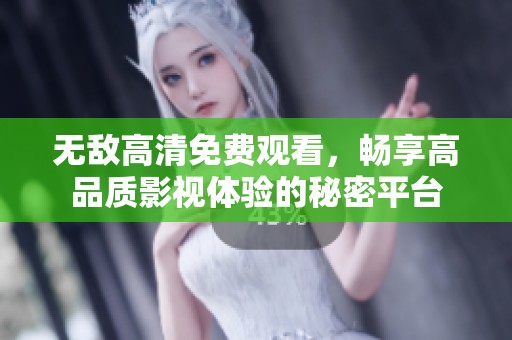 無敵高清免費觀看，暢享高品質(zhì)影視體驗的秘密平臺