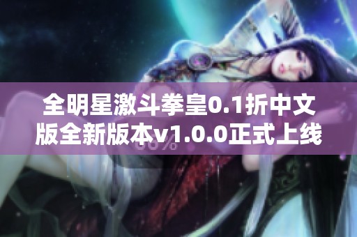 全明星激斗拳皇0.1折中文版全新版本v1.0.0正式上線