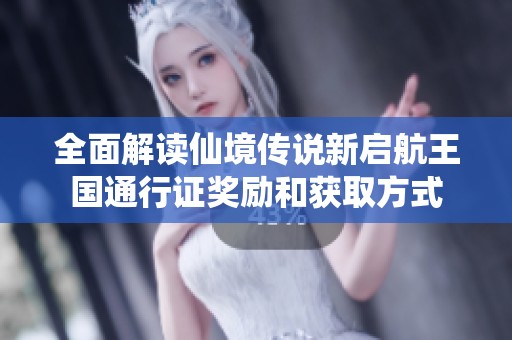 全面解讀仙境傳說(shuō)新啟航王國(guó)通行證獎(jiǎng)勵(lì)和獲取方式
