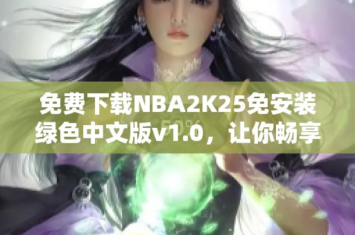 免費下載NBA2K25免安裝綠色中文版v1.0，讓你暢享籃球游戲樂趣