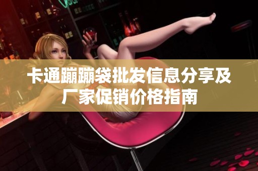 卡通蹦蹦袋批發(fā)信息分享及廠家促銷價(jià)格指南