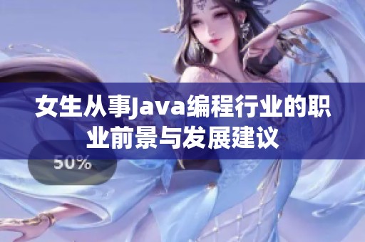 女生從事Java編程行業(yè)的職業(yè)前景與發(fā)展建議