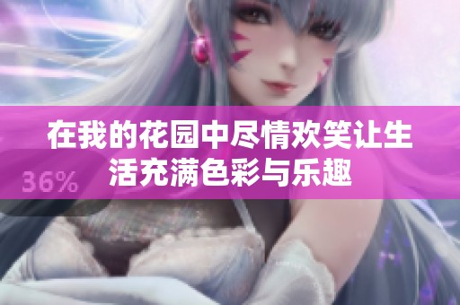 在我的花園中盡情歡笑讓生活充滿色彩與樂(lè)趣