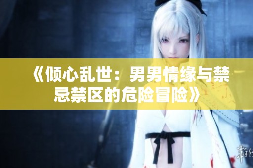 《傾心亂世：男男情緣與禁忌禁區(qū)的危險(xiǎn)冒險(xiǎn)》