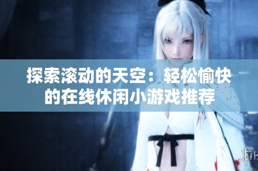 探索滾動的天空：輕松愉快的在線休閑小游戲推薦