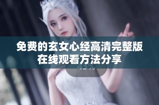 免費的玄女心經(jīng)高清完整版在線觀看方法分享