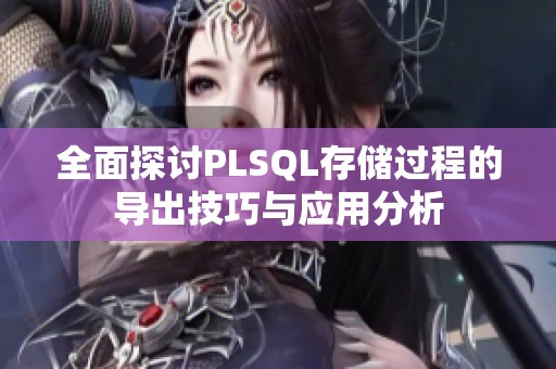 全面探討PLSQL存儲過程的導(dǎo)出技巧與應(yīng)用分析