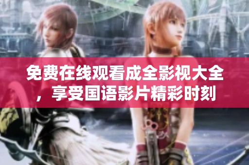 免費(fèi)在線觀看成全影視大全，享受國語影片精彩時(shí)刻