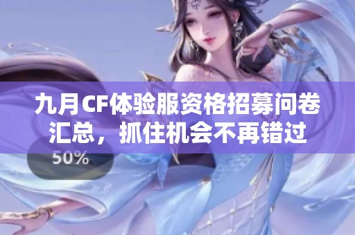 九月CF體驗服資格招募問卷匯總，抓住機會不再錯過