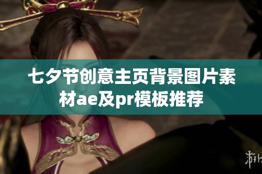七夕節(jié)創(chuàng)意主頁背景圖片素材ae及pr模板推薦