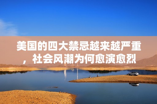 美國的四大禁忌越來越嚴(yán)重，社會風(fēng)潮為何愈演愈烈
