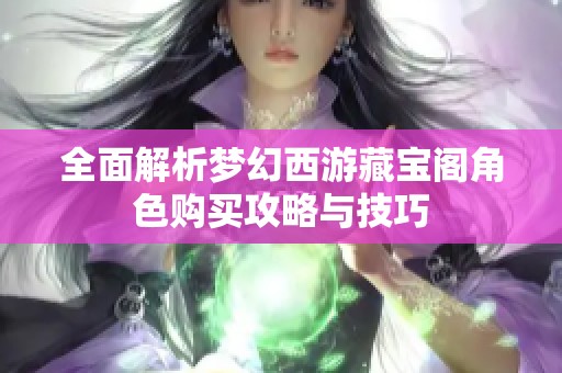 全面解析夢幻西游藏寶閣角色購買攻略與技巧