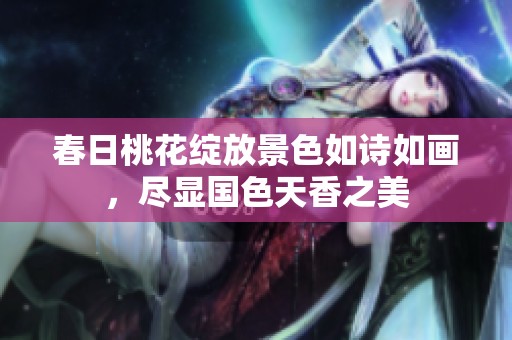 春日桃花綻放景色如詩如畫，盡顯國色天香之美