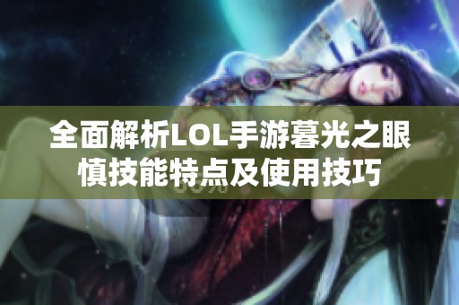 全面解析LOL手游暮光之眼慎技能特點及使用技巧