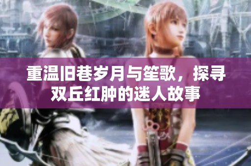 重溫舊巷歲月與笙歌，探尋雙丘紅腫的迷人故事
