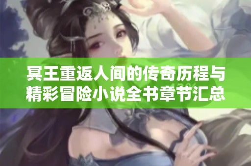 冥王重返人間的傳奇歷程與精彩冒險(xiǎn)小說全書章節(jié)匯總