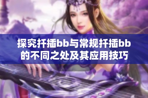 探究扦插bb與常規(guī)扦插bb的不同之處及其應(yīng)用技巧