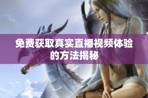 免費獲取真實直播視頻體驗的方法揭秘