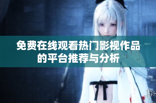 免費(fèi)在線觀看熱門(mén)影視作品的平臺(tái)推薦與分析