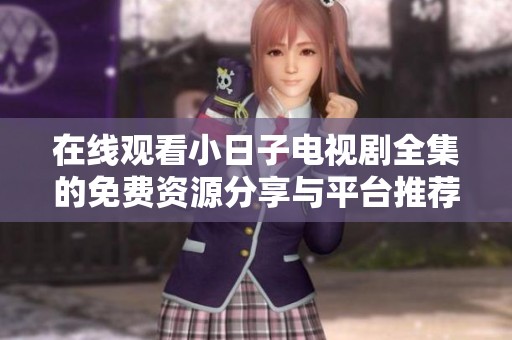 在線觀看小日子電視劇全集的免費(fèi)資源分享與平臺推薦