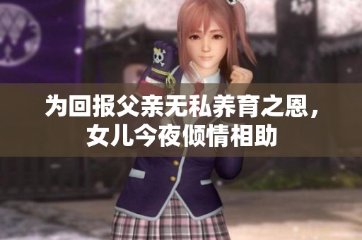 為回報父親無私養(yǎng)育之恩，女兒今夜傾情相助