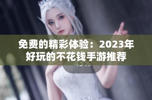 免費的精彩體驗：2023年好玩的不花錢手游推薦