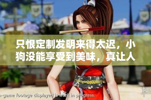 只恨定制發(fā)明來得太遲，小狗沒能享受到美味，真讓人無奈