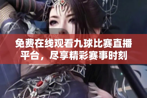免費在線觀看九球比賽直播平臺，盡享精彩賽事時刻
