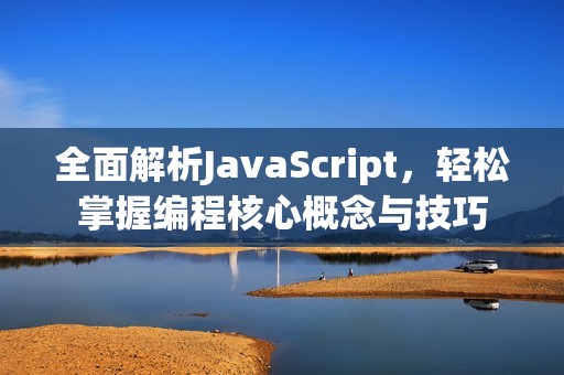 全面解析JavaScript，輕松掌握編程核心概念與技巧
